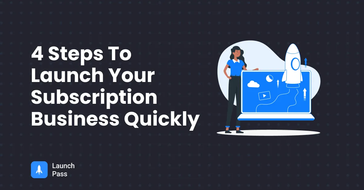 4 Steps to Launch Your Subscription Business Quickly